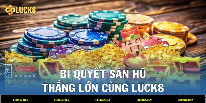 Bí quyết săn hũ thắng lớn cùng LUCK8