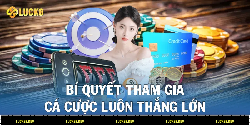 Bí quyết tham gia cá cược luôn thắng lớn