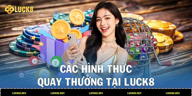 Các hình thức quay thưởng tại LUCK8