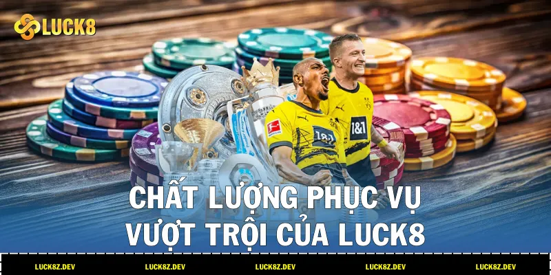 Chất lượng phục vụ vượt trội của LUCK8