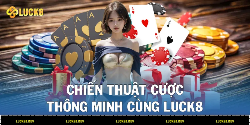 Chiến thuật cược thông minh cùng LUCK8
