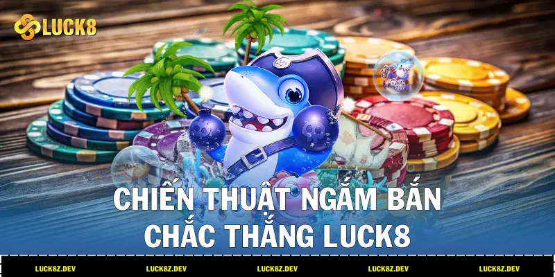 Chiến thuật ngắm bắn chắc thắng LUCK8