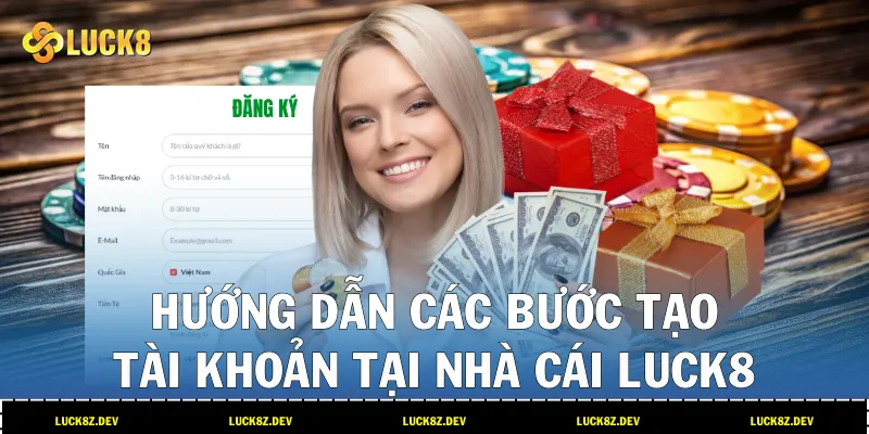 Hướng dẫn các bước tạo tài khoản tại nhà cái LUCK8