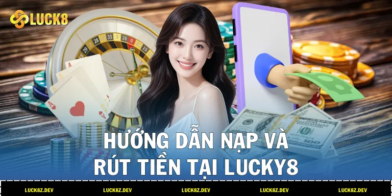 Hướng Dẫn Nạp Và Rút Tiền Tại Lucky8