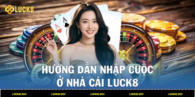 Hướng dẫn nhập cuộc ở nhà cái LUCK8