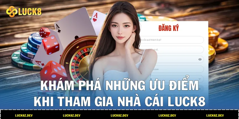 Khám phá những ưu điểm khi tham gia nhà cái LUCK8