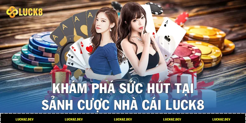 Khám phá sức hút tại sảnh cược nhà cái LUCK8