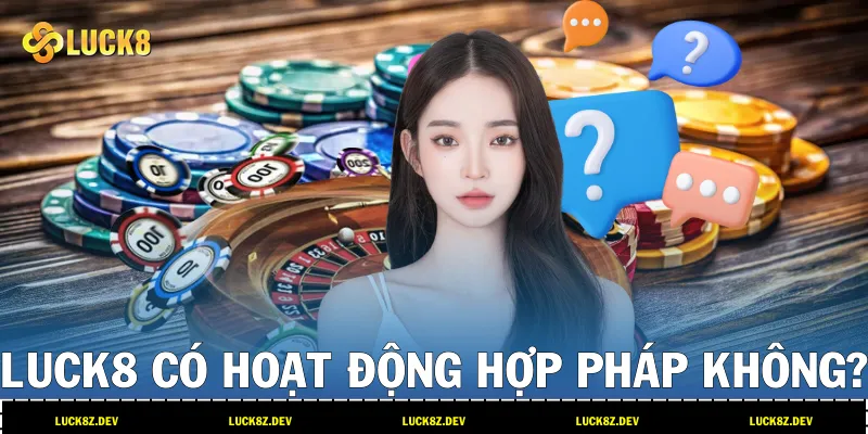 Luck8 có hoạt động hợp pháp không?