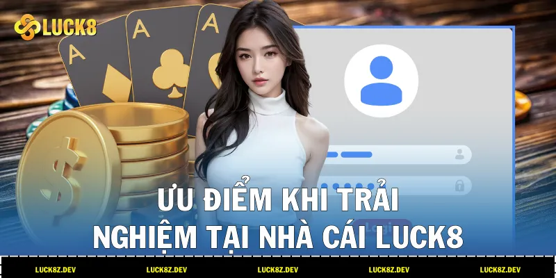 Ưu điểm khi trải nghiệm tại nhà cái LUCK8